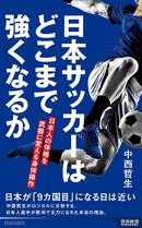 中西哲生さん新著:日本サッカーはどこまで強くなるか 日本人の体格を武器に変える身体操作